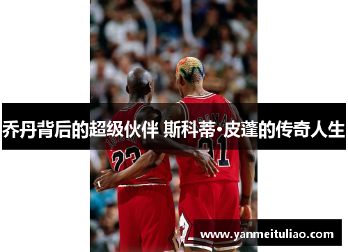 乔丹背后的超级伙伴 斯科蒂·皮蓬的传奇人生